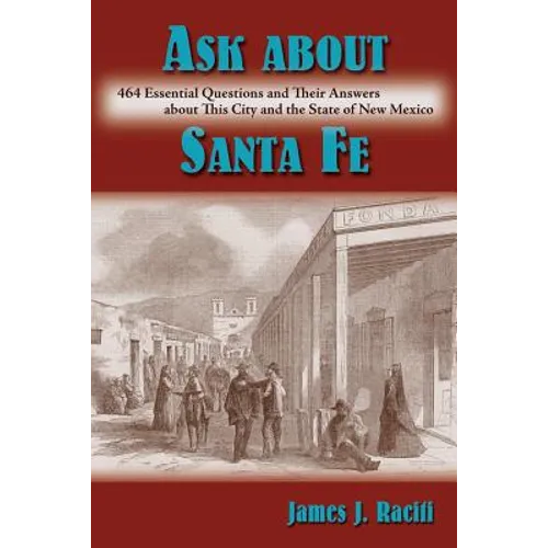 Ask About Santa Fe: 464 Essential Questions and Their Answers about This City and the State of New Mexico - Paperback