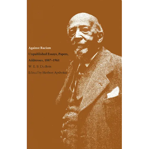 Against Racism: Unpublished Essays, Papers, Addresses, 1887-1961 - Paperback