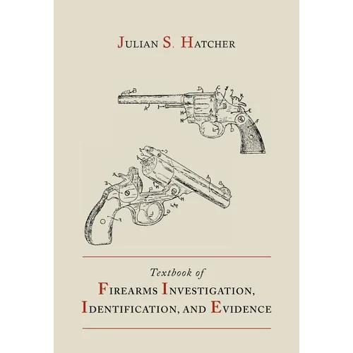 Textbook of Firearms Investigation, Identification and Evidence Together with the Textbook of Pistols and Revolvers - Paperback