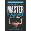 The Home Workout Plan: How to Master Pull-Ups in 30 Days - Paperback