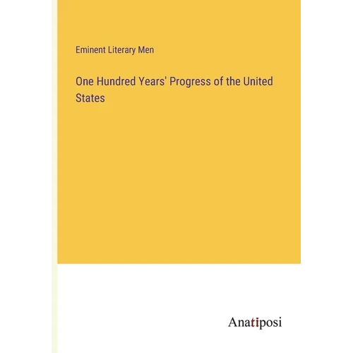 One Hundred Years' Progress of the United States - Paperback