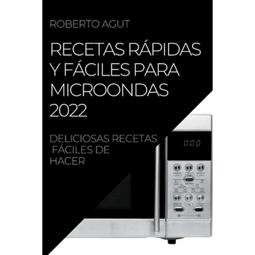 Recetas Rápidas Y Fáciles Para Microondas 2022: Deliciosas Recetas Fáciles de Hacer - Paperback