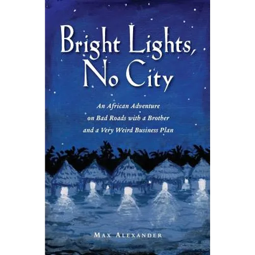 Bright Lights, No City: An African Adventure on Bad Roads With a Brother and a Very Weird Business Plan - Paperback