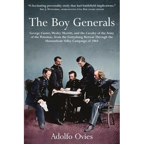 The Boy Generals, Volume 2: George Custer, Wesley Merritt, and the Cavalry of the Army of the Potomac, from the Gettysburg Retreat Through the Shenand - Hardcover