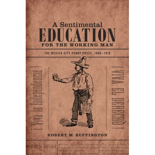 A Sentimental Education for the Working Man: The Mexico City Penny Press, 1900-1910 - Paperback