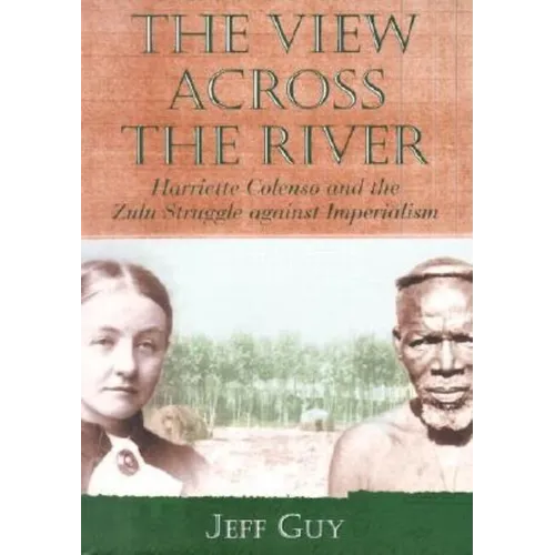 The View Across the River: Harriette Colenso and the Zulu Struggle Against Imperialism - Paperback