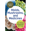 Molds, Mushrooms, and Medicines: Our Lifelong Relationship with Fungi - Hardcover