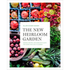 The New Heirloom Garden: Designs, Recipes, and Heirloom Plants for Cooks Who Love to Garden - Paperback