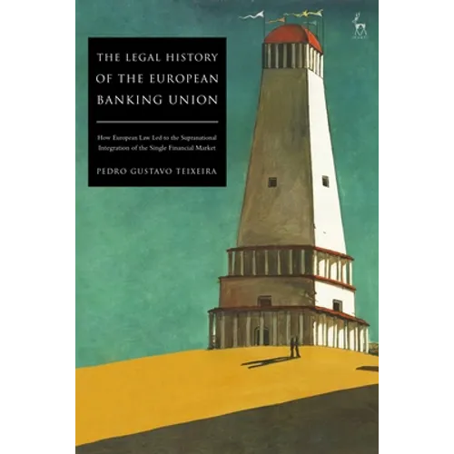 The Legal History of the European Banking Union: How European Law Led to the Supranational Integration of the Single Financial Market - Paperback