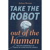 Take The Robot Out of The Human: The 5 Essentials to Thrive in a New Digital World - Paperback