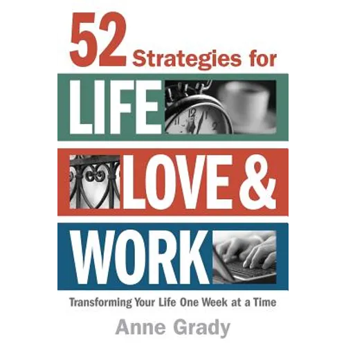 52 Strategies for Life, Love & Work: Transforming Your Life One Week at a Time - Paperback