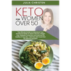Keto for Women Over 50: The Ultimate Guide to Understand Your Nutritional Needs as a Senior Woman, Weight Loss, Diabetes Prevention and Improv - Paperback