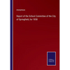 Report of the School Committee of the City of Springfield, for 1858 - Paperback
