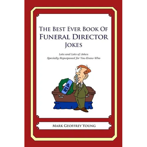 The Best Ever Book of Funeral Director Jokes: Lots and Lots of Jokes Specially Repurposed for You-Know-Who - Paperback