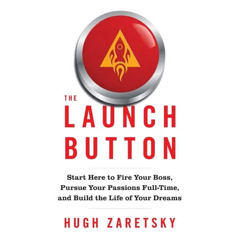 The Launch Button: Start Here to Fire Your Boss, Pursue Your Passions Full-Time, and Build the Life of Your Dreams - Hardcover