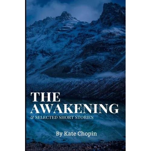 The Awakening, and Selected Short Stories: New Edition - The Awakening, and Selected Short Stories by Kate Chopin - Paperback
