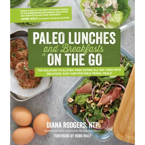 Paleo Lunches and Breakfasts on the Go: The Solution to Gluten-Free Eating All Day Long with Delicious, Easy and Portable Primal Meals - Paperback