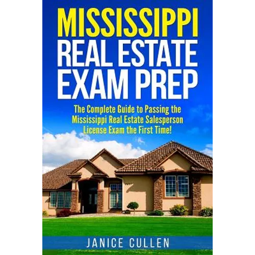 Mississippi Real Estate Exam Prep: The Complete Guide to Passing the Mississippi Real Estate Salesperson License Exam the First Time! - Paperback