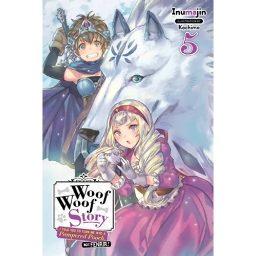 Woof Woof Story: I Told You to Turn Me Into a Pampered Pooch, Not Fenrir!, Vol. 5 (Light Novel): Volume 5 - Paperback