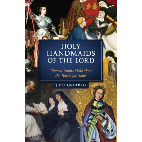The Holy Handmaids of the Lord: Women Saints Who Won the Battle for Souls - Paperback