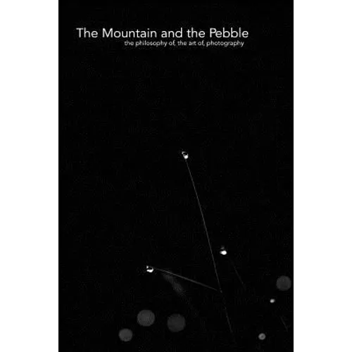 The Mountain and the Pebble: The philosophy of, the art of, photography. - Paperback