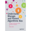 Understand, Manage, and Prevent Algorithmic Bias: A Guide for Business Users and Data Scientists - Paperback