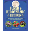 Lunar and Biodynamic Gardening: Planting Your Biodynamic Garden by the Phases of the Moon - Hardcover