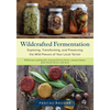 Wildcrafted Fermentation: Exploring, Transforming, and Preserving the Wild Flavors of Your Local Terroir - Paperback