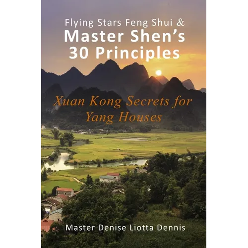 Flying Stars Feng Shui & Master Shen's 30 Principles: Xuan Kong Secrets for Yang Houses - Paperback
