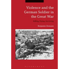 Violence and the German Soldier in the Great War: Killing, Dying, Surviving - Paperback