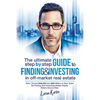The Ultimate Step By Step Guide To Finding & Investing In Off-Market Real Estate: How I Turned $39,000 Into $50 Million In Nine Years By Finding And U - Paperback