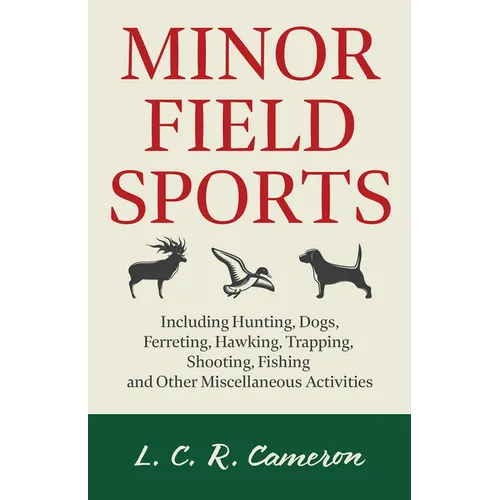 Minor Field Sports - Including Hunting, Dogs, Ferreting, Hawking, Trapping, Shooting, Fishing and Other Miscellaneous Activities - Paperback