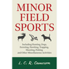 Minor Field Sports - Including Hunting, Dogs, Ferreting, Hawking, Trapping, Shooting, Fishing and Other Miscellaneous Activities - Paperback