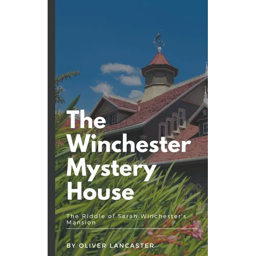 The Winchester Mystery House: The Riddle of Sarah Winchester's Mansion - Paperback