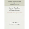 On the Threshold of Exact Science: Selected Writings of Anneliese Meier on Late Medieval Natural Philosophy - Hardcover