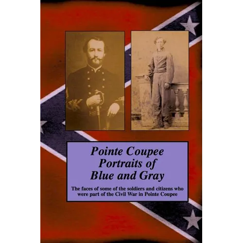 Pointe Coupee Portraits of Blue and Gray: The faces of some of the soldiers and citizens whose were part of the Civil War in Pointe Coupee - Paperback