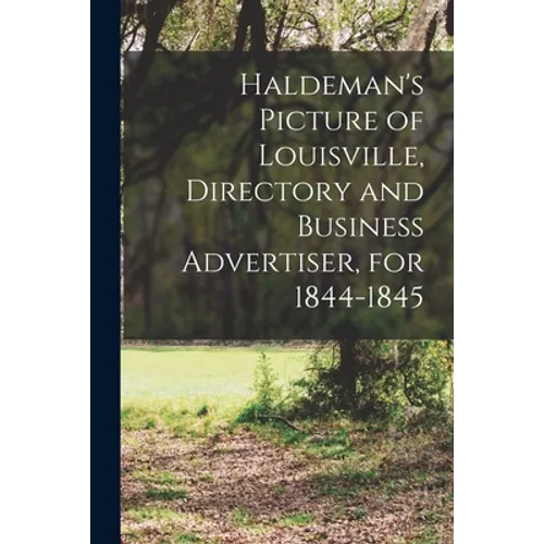 Haldeman's Picture of Louisville, Directory and Business Advertiser, for 1844-1845 - Paperback
