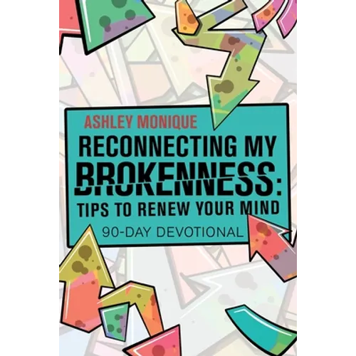 Reconnecting My Brokenness: Tips to Renew Your Mind: 90-Day Devotional - Paperback