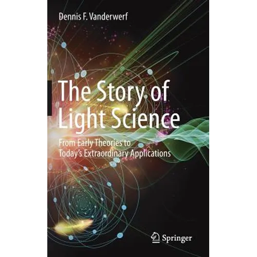 The Story of Light Science: From Early Theories to Today's Extraordinary Applications - Hardcover