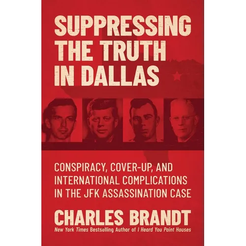 Suppressing the Truth in Dallas: Conspiracy, Cover-Up, and International Complications in the JFK Assassination Case - Hardcover