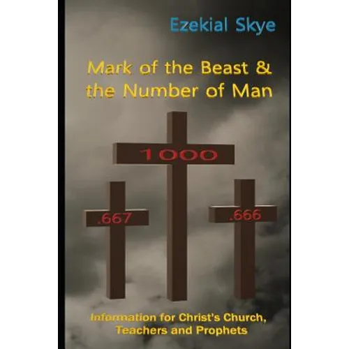 Mark of the Beast & the Number of Man: Information for Christ's Church, teachers, and prophets - Paperback
