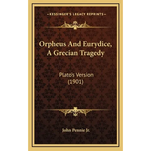 Orpheus And Eurydice, A Grecian Tragedy: Plato's Version (1901) - Hardcover