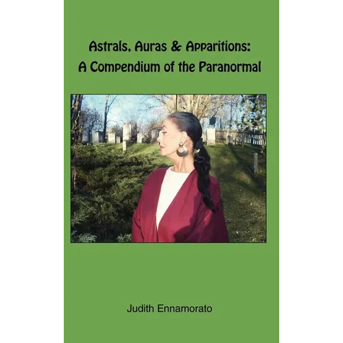 Astrals, Auras & Apparitions: A Compendium of the Paranormal - Hardcover