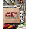 The Waste Not, Want Not Cookbook: Save Food, Save Money and Save the Planet - Paperback