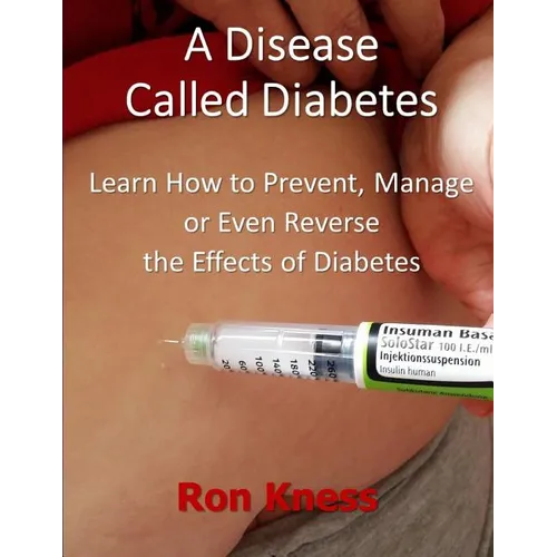 A Disease Called Diabetes: Learn How to Prevent, Manage or Even Reverse the Effects of Diabetes - Paperback