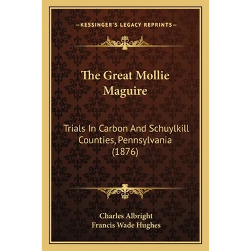The Great Mollie Maguire: Trials In Carbon And Schuylkill Counties, Pennsylvania (1876) - Paperback