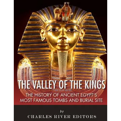 The Valley of the Kings: The History of Ancient Egypt's Most Famous Tombs and Burial Site - Paperback