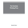 The Venetian printing press. An historical study based upon documents for the most part hitherto unpublished - Paperback