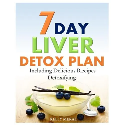 7-Day Liver Detox Plan: Including Delicious Detoxifying Recipes - Paperback