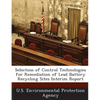 Selection of Control Technologies for Remediation of Lead Battery Recycling Sites Interim Report - Paperback
